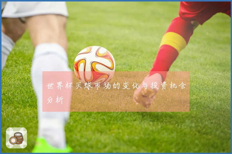 世界杯买球市场的变化与投资机会分析