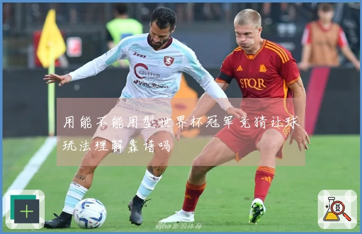 用能不能用型世界杯冠军竞猜让球玩法理解靠谱吗
