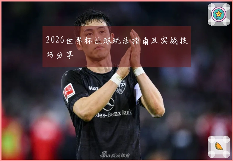 2026世界杯让球玩法指南及实战技巧分享