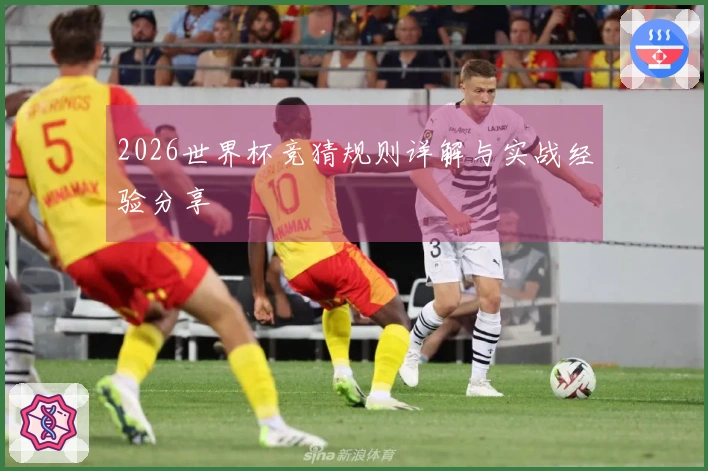 2026世界杯竞猜规则详解与实战经验分享